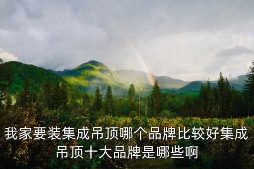 我家要裝集成吊頂哪個品牌比較好集成吊頂十大品牌是哪些啊