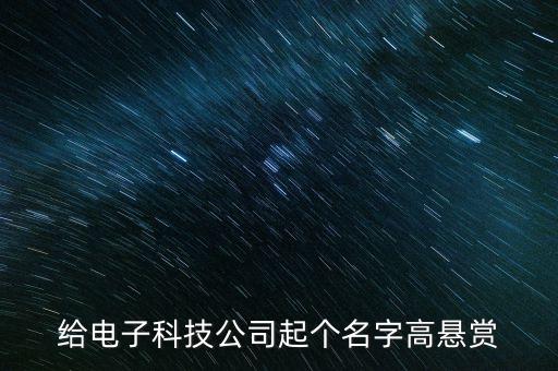 給電子科技公司起個名字高懸賞