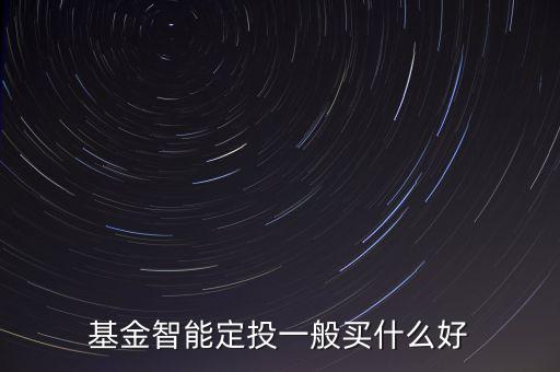 基金智能定投一般買(mǎi)什么好