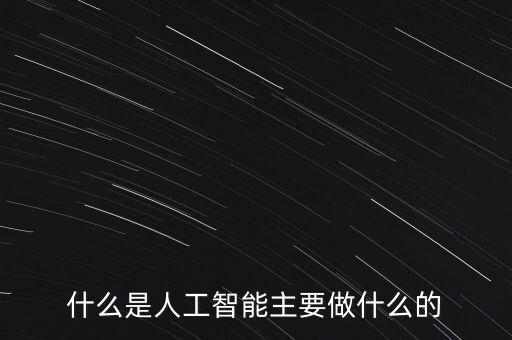 什么是人工智能主要做什么的