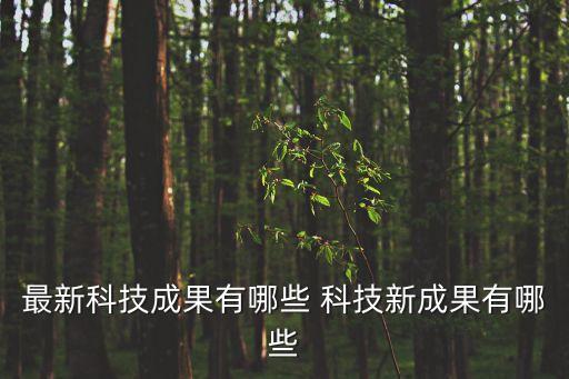 最新科技成果有哪些 科技新成果有哪些