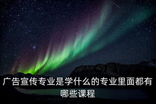 廣告宣傳專業(yè)是學什么的專業(yè)里面都有哪些課程