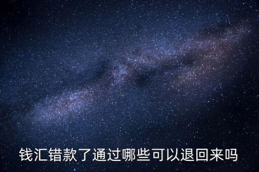 錢匯錯(cuò)款了通過哪些可以退回來嗎