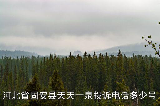 天天一泉售水機(jī)官網(wǎng)投訴，河北省固安縣天天一泉投訴電話多少號