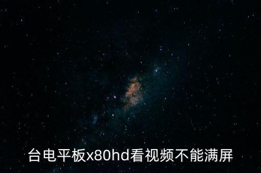 臺電平板x80hd看視頻不能滿屏