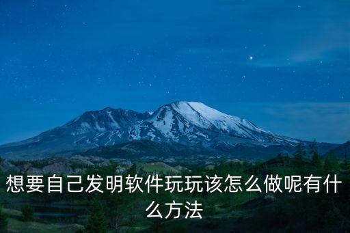 想要自己發(fā)明軟件玩玩該怎么做呢有什么方法