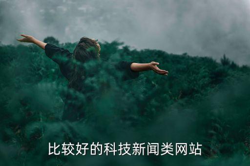 中國科技新聞網(wǎng)官方，比較好的科技新聞類網(wǎng)站