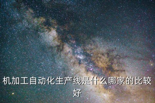 機(jī)加工自動(dòng)化生產(chǎn)線是什么哪家的比較好