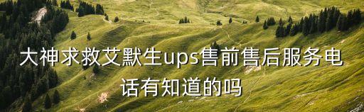 大神求救艾默生ups售前售后服務(wù)電話有知道的嗎