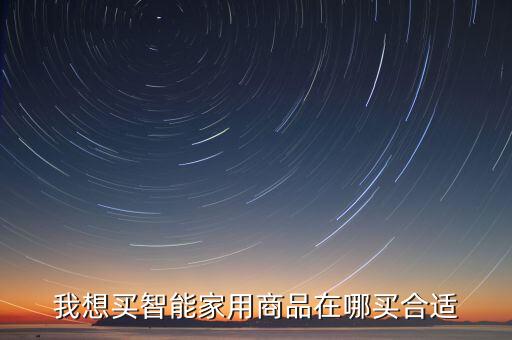 智能東西在哪里可以買(mǎi)，買(mǎi)智能產(chǎn)品去哪家比較好