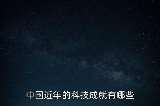 中國(guó)近年的科技成就有哪些