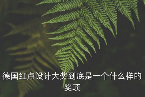 德國紅點設(shè)計大獎到底是一個什么樣的獎項