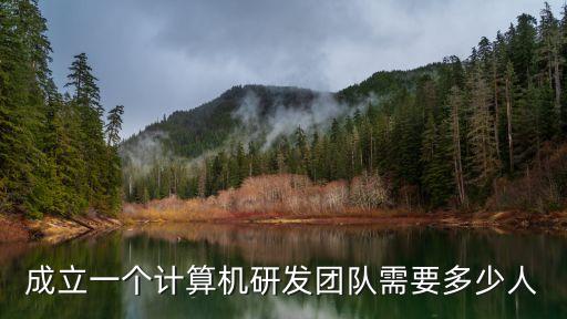 成立一個計算機(jī)研發(fā)團(tuán)隊需要多少人