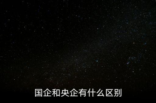 國企和央企有什么區(qū)別