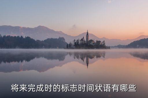 將來完成時(shí)的標(biāo)志時(shí)間狀語有哪些