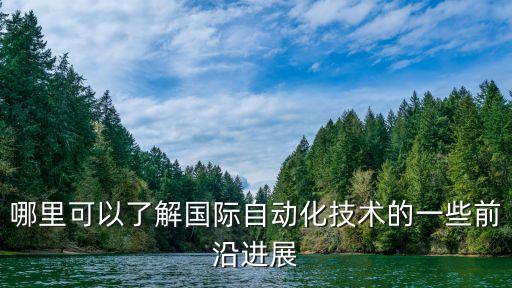 哪里可以了解國際自動化技術的一些前沿進展