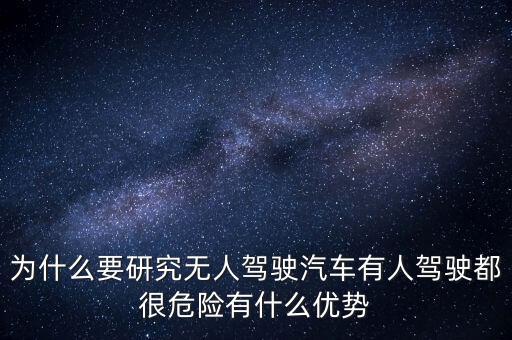為什么要研究無人駕駛汽車有人駕駛都很危險有什么優(yōu)勢
