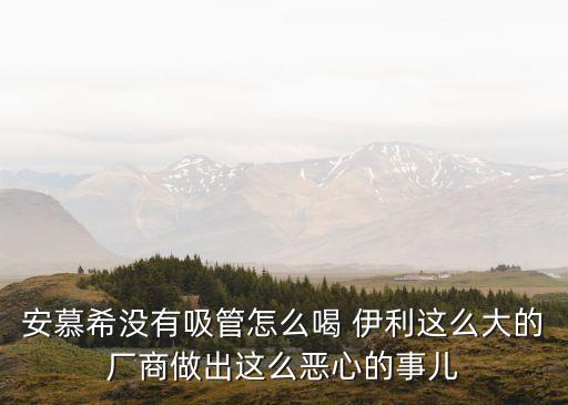 安慕希沒有吸管怎么喝 伊利這么大的廠商做出這么惡心的事兒