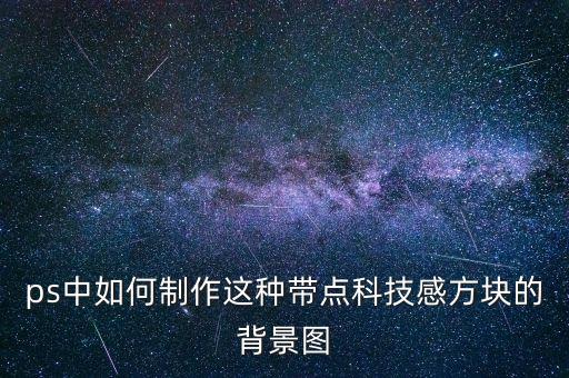 科技制作背景圖，ps中如何制作這種帶點科技感方塊的背景圖