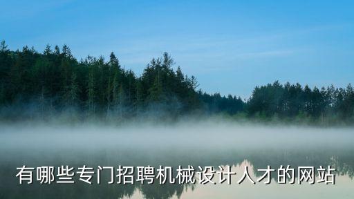 有哪些專門招聘機(jī)械設(shè)計(jì)人才的網(wǎng)站