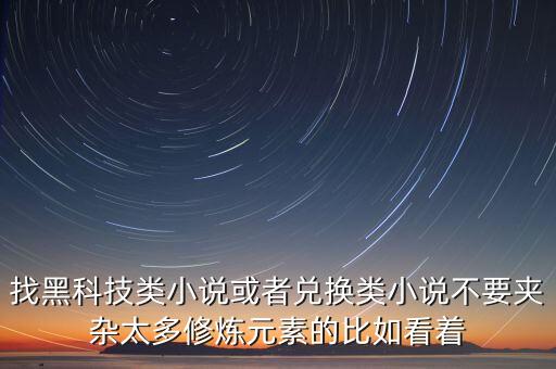 找黑科技類小說(shuō)或者兌換類小說(shuō)不要夾雜太多修煉元素的比如看著