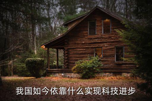 我國如今依靠什么實現(xiàn)科技進步