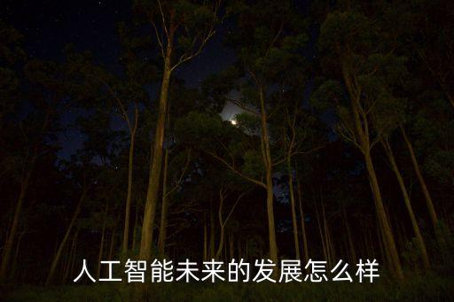 人工智能未來(lái)的發(fā)展怎么樣