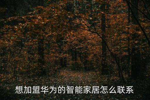想加盟華為的智能家居怎么聯(lián)系