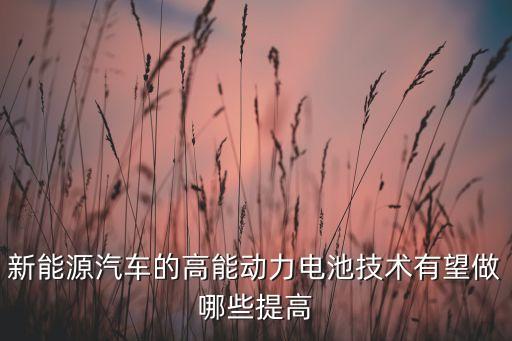 新能源汽車的高能動力電池技術(shù)有望做哪些提高