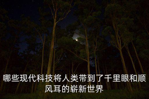 哪些現(xiàn)代科技將人類帶到了千里眼和順風(fēng)耳的嶄新世界