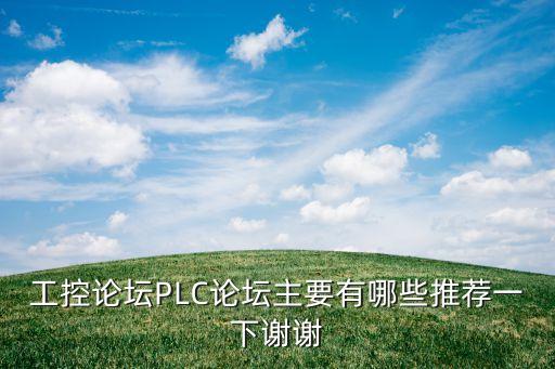 工業(yè)自動(dòng)化論壇有哪些內(nèi)容，最好的關(guān)于自動(dòng)化設(shè)備的論壇或者網(wǎng)站有哪些