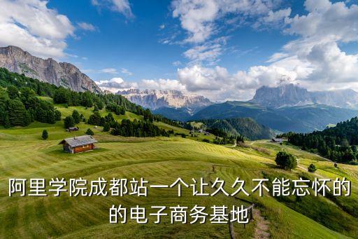 阿里學院成都站一個讓久久不能忘懷的的電子商務基地
