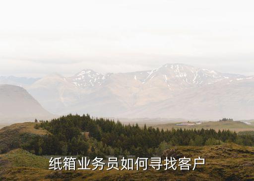 紙箱業(yè)務(wù)員如何尋找客戶