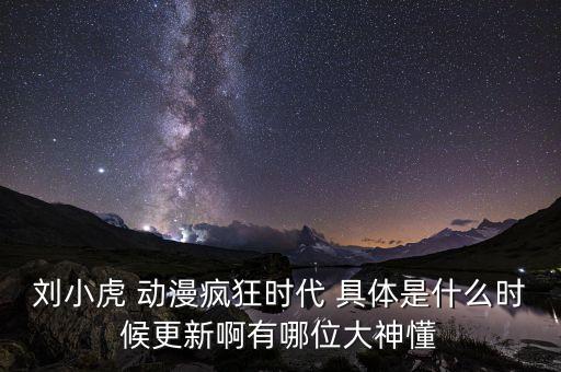 瘋狂時代第一季，劉小虎 動漫瘋狂時代 具體是什么時候更新啊有哪位大神懂