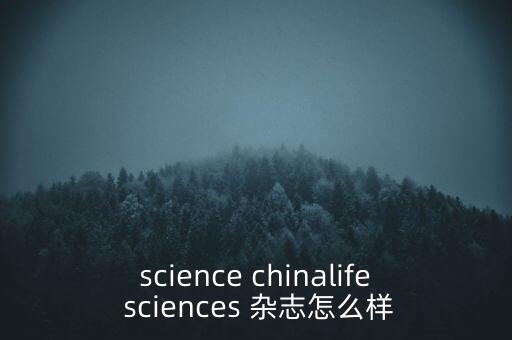 science chinalife sciences 雜志怎么樣