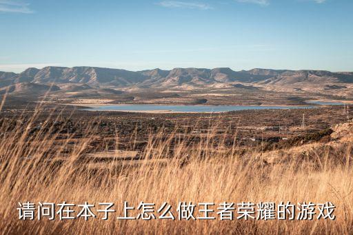 請(qǐng)問在本子上怎么做王者榮耀的游戲