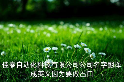 佳泰自動化科技有限公司公司名字翻譯成英文因為要做出口