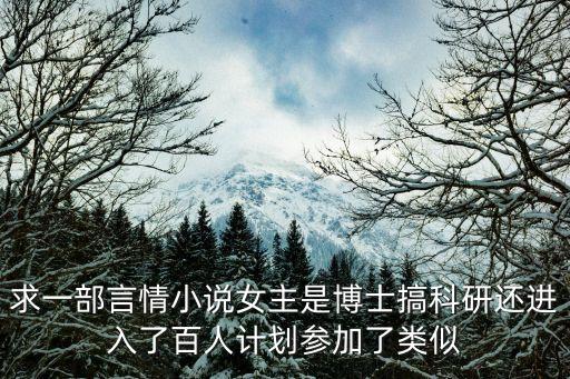 求一部言情小說女主是博士搞科研還進(jìn)入了百人計(jì)劃參加了類似