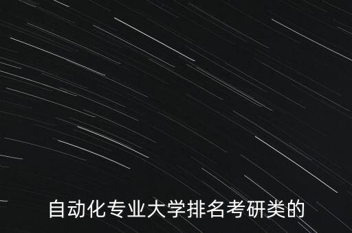 自動化專業(yè)大學(xué)排名考研類的