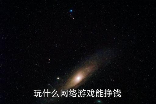 玩什么網(wǎng)絡(luò)游戲能掙錢