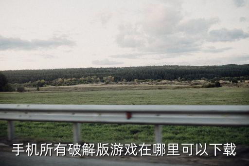 手機所有破解版游戲在哪里可以下載