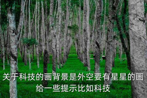 關(guān)于科技的畫背景是外空要有星星的畫給一些提示比如科技