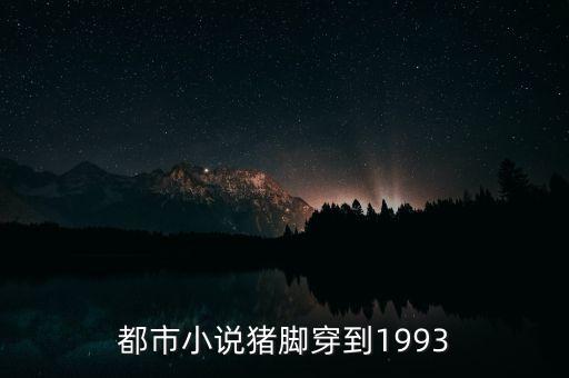 都市小說豬腳穿到1993
