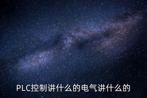 PLC控制講什么的電氣講什么的