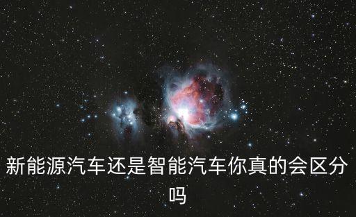 新能源汽車還是智能汽車你真的會(huì)區(qū)分嗎