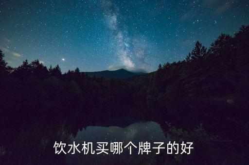 飲水機(jī)什么牌子質(zhì)量好，飲水機(jī)什么牌子好