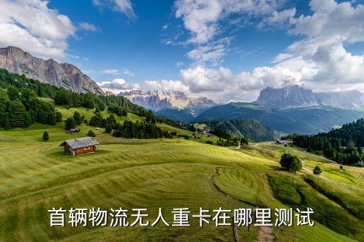 重型卡車無人駕駛，首輛物流無人重卡在哪里測(cè)試