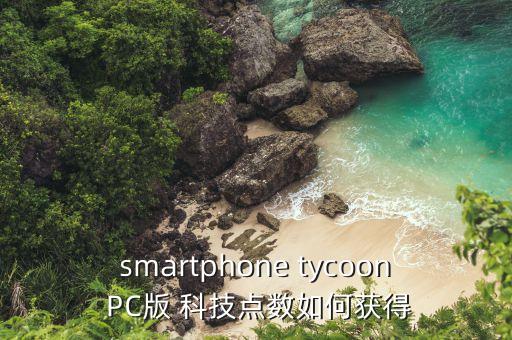 smartphone tycoon PC版 科技點數(shù)如何獲得
