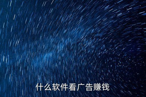 什么軟件看廣告賺錢(qián)