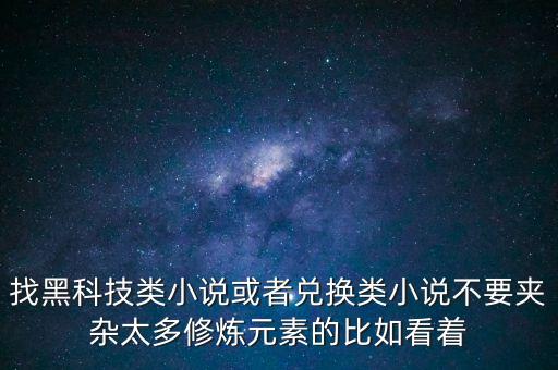 找黑科技類小說或者兌換類小說不要夾雜太多修煉元素的比如看著